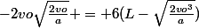 -2vo\sqrt{\frac{2vo}{a}} = 6(L-\sqrt{\frac{2vo^{3}}{a}})