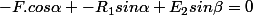 -F.cos\alpha -R_1sin\alpha+E_2sin\beta=0