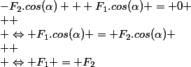 -F_2.cos(\alpha) + F_1.cos(\alpha) = 0
 \\ 
 \\ \Leftrightarrow F_1.cos(\alpha) = F_2.cos(\alpha)
 \\ 
 \\ \Leftrightarrow F_1 = F_2