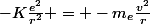 -K\frac{e^2}{r^2} = -m_e\frac{v^2}{r}
