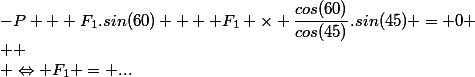 -P + F_1.sin(60) +  F_1 \times \dfrac{cos(60)}{cos(45)}.sin(45) = 0 \\  \\ \Leftrightarrow F_1 = ...