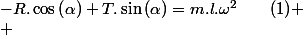 -R.\cos\left(\alpha\right)+T.\sin\left(\alpha\right)=m.l.\omega^{2}\qquad(1)
 \\ 