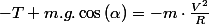 -T+m.g.\cos\left(\alpha\right)=-m\cdot\frac{V^{2}}{R}
