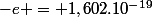 -e = 1,602.10^{-19}