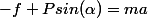 -f+Psin(\alpha)=ma