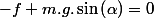 -f+m.g.\sin\left(\alpha\right)=0