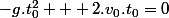 -g.t_0^2 + 2.v_0.t_0=0