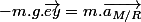 -m.g.\vec{ey}=m.\vec{a_{M/R}}