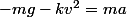 -mg-kv^2=ma