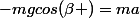 -mgcos(\beta )=ma