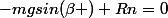 -mgsin(\beta )+Rn=0