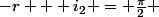 -r + i_2 = \frac{\pi}{2} 
