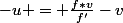 -u = \frac{f*v}{f'}-v