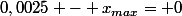 0,0025 - x_{max}= 0