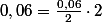 0,06=\frac{0,06}{2}\cdot2