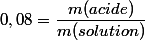 0,08=\dfrac{m(acide)}{m(solution)}