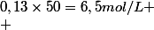 0,13\times50=6,5mol/L
 \\ 