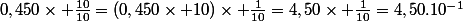 0,450\times \frac{10}{10}=(0,450\times 10)\times \frac{1}{10}=4,50\times \frac{1}{10}=4,50.10^{-1}
