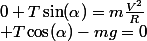 0+T\sin(\alpha)=m\frac{V^2}{R}\\ T\cos(\alpha)-mg=0\\