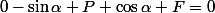 0-\sin\alpha P+\cos\alpha F=0