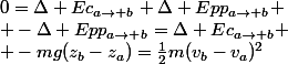 0=\Delta Ec_{a\rightarrow b}+\Delta Epp_{a\rightarrow b}
 \\ -\Delta Epp_{a\rightarrow b}=\Delta Ec_{a\rightarrow b}
 \\ -mg(z_{b}-z_{a})=\frac{1}{2}m(v_{b}-v_{a})^{2}
