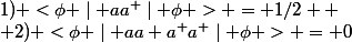 1) <\phi \mid aa^{+}\mid \phi > = 1/2 
 \\ 2) <\phi \mid aa+a^{+}a^{+}\mid \phi > = 0