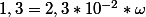 1,3=2,3*10^{-2}*\omega