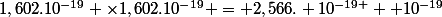 1,602.10^{-19} \times1,602.10^{-19} = 2,566. 10^{-19 } +10^{-19}
