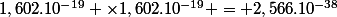 1,602.10^{-19} \times1,602.10^{-19} = 2,566.10^{-38}