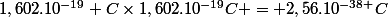 1,602.10^{-19} C\times1,602.10^{-19}C = 2,56.10^{-38 }C