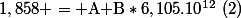 1,858 = \text{A+B}*6,105.10^{12}~(2)