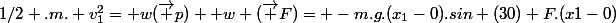 1/2 .m. v^{2}_{1}= w(\vec p)+ w (\vec F)= -m.g.(x_{1}-0).sin (30)+F.(x1-0)
