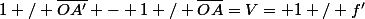1 / \bar{OA'} - 1 / \bar{OA}=V= 1 / f'