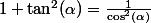 1+\tan^2(\alpha)=\frac{1}{\cos^2(\alpha)}