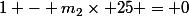 1 - m_2\times 25 = 0