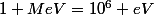 1 MeV=10^6 eV