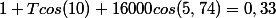 1+Tcos(10)+16000cos(5,74)=0,33