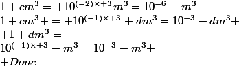 1 cm^3 = 10^{(-1)\times 3} dm^3=10^{-3} dm^3 \\ 1 dm^3=&nbsp;&nbsp;10^{(-1)\times 3} m^{3}=10^{-3} m^3 \\ Donc&nbsp;&nbsp;&nbsp;&nbsp;&nbsp;&nbsp;1 cm^3= 10^{(-2)\times 3}m^3=10^{-6} m^3