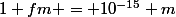 1 fm = 10^{-15} m