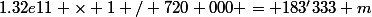 1.32e11 \times 1 / 720 000 = 183'333 m