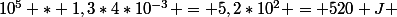 10^{5} * 1,3*4*10^{-3} = 5,2*10^{2} = 520 J 