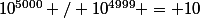 10^{5000} / 10^{4999} = 10