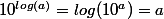 10^{log(a)}=log(10^a)=a
