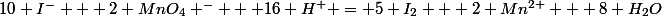 10 I^- + 2 MnO_4 ^- + 16 H^+ = 5 I_2 + 2 Mn^{2+} + 8 H_2O