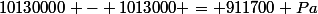 10130000 - 1013000 = 911700 Pa
