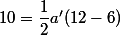 10=\dfrac{1}{2}a'(12-6)