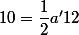 10=\dfrac{1}{2}a'12