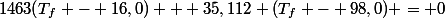 1463(T_f - 16,0) + 35,112 (T_f - 98,0) = 0