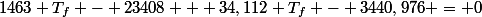 1463 T_f - 23408 + 34,112 T_f - 3440,976 = 0