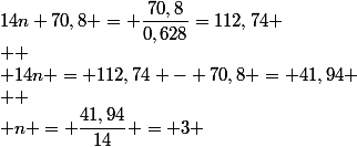 14n+70,8 = \dfrac{70,8}{0,628}=112,74
 \\ 
 \\ 14n = 112,74 - 70,8 = 41,94
 \\ 
 \\ n = \dfrac{41,94}{14} = 3 
